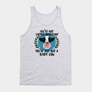 Your not lactose intolerant, your just not a baby cow Tank Top